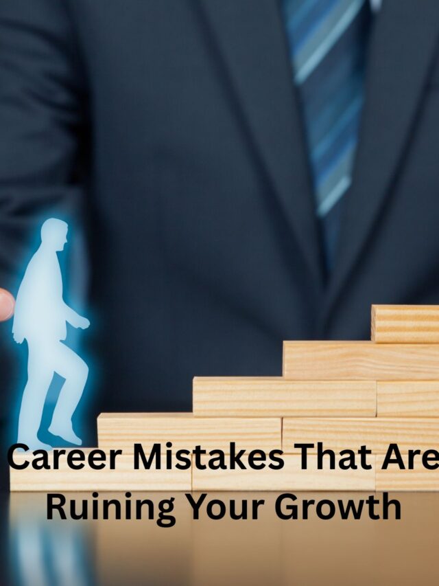 Career Mistakes That Are Ruining Your Growth